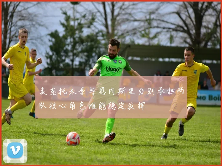 麦克托米奈与恩内斯里分别承担两队核心角色谁能稳定发挥